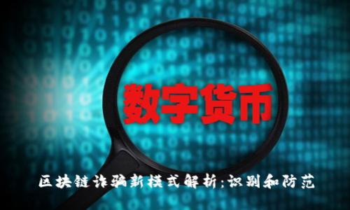 区块链诈骗新模式解析:识别和防范