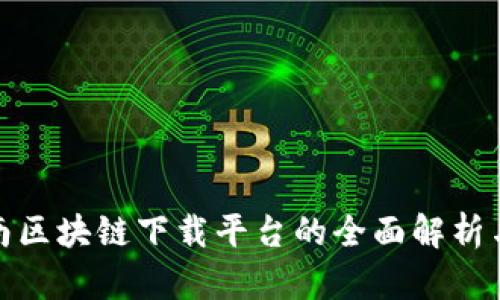 : 河南区块链下载平台的全面解析与推荐