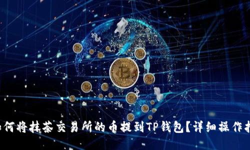 如何将抹茶交易所的币提到TP钱包?详细操作指南