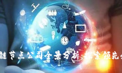2023年中国区块链节点公司全景分析:探索领先企业的实力与前景