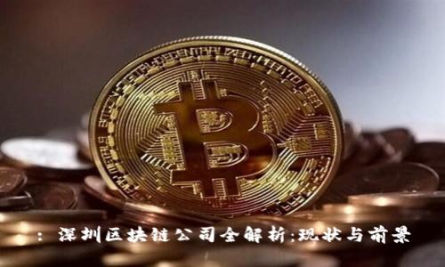 : 深圳区块链公司全解析:现状与前景