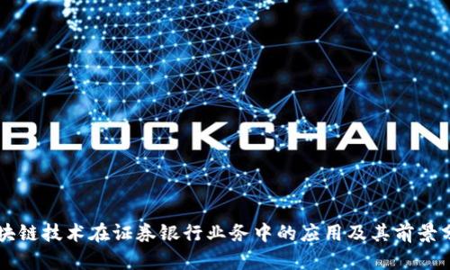 区块链技术在证券银行业务中的应用及其前景分析