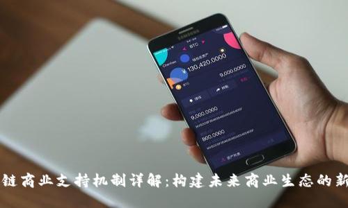 区块链商业支持机制详解:构建未来商业生态的新引擎
