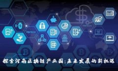 探索河南区块链产业园：未来发展的新