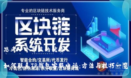 思考一个并且的优质

如何联系TP钱包客服电话：方法与技巧一览