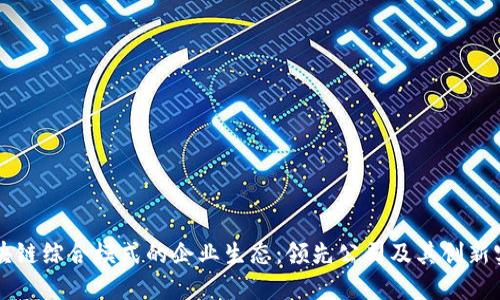 区块链综合模式的企业生态:领先公司及其创新实践