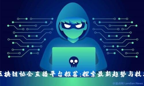 区块链协会直播平台推荐:探索最新趋势与技术