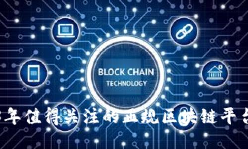 2023年值得关注的正规区块链平台推荐