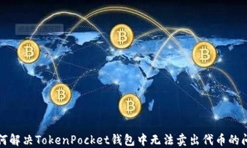 如何解决TokenPocket钱包中无法卖出代币的问题
