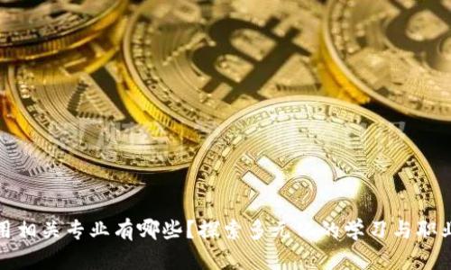 区块链应用相关专业有哪些?探索多元化的学习与职业发展机会