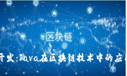 区块链开发:Java在区块链技术中的应用与优势