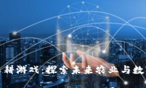 畅玩区块链农耕游戏:探索未来农业与数字资产的结合