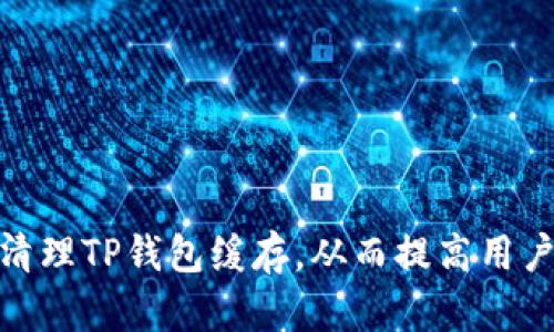 如何清理TP钱包缓存,从而提高用户体验