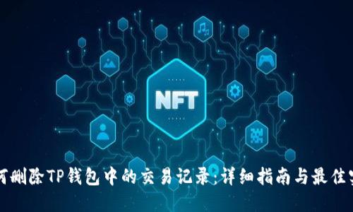 如何删除TP钱包中的交易记录：详细指南与最佳实践