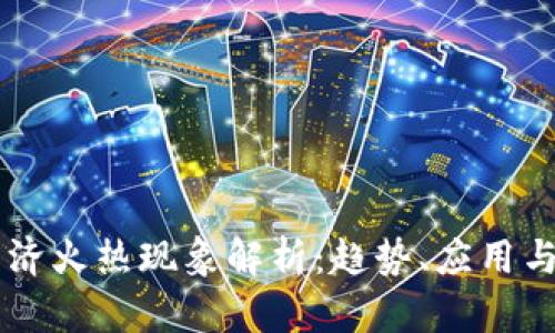 区块链经济火热现象解析:趋势、应用与未来展望