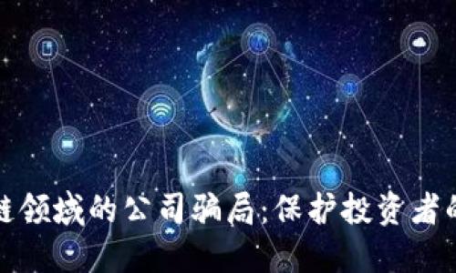 揭露区块链领域的公司骗局:保护投资者的必备知识