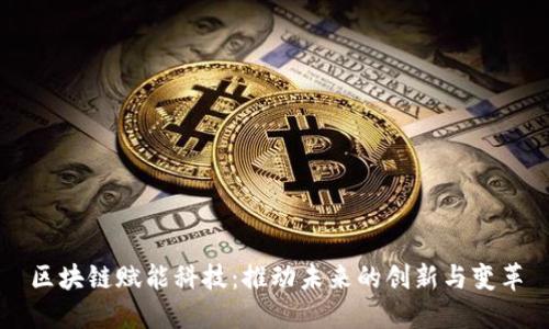区块链赋能科技:推动未来的创新与变革