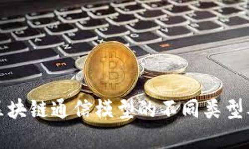 全面解析区块链通信模型的不同类型及应用场景
