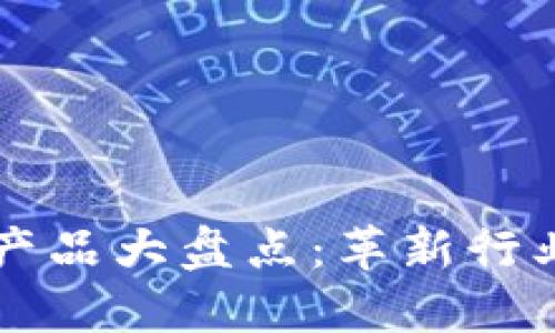 智慧区块链产品大盘点:革新行业的未来技术