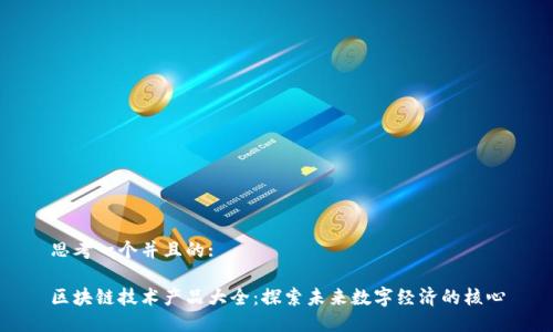 思考一个并且的:
区块链技术产品大全:探索未来数字经济的核心