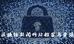 仙游区块链新闻网站推荐与资源汇总