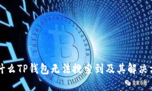 为什么TP钱包无法搜索到及其解决方案