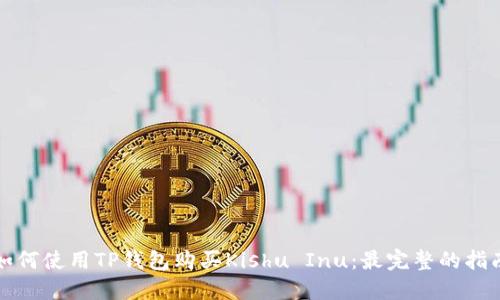 如何使用TP钱包购买Kishu Inu:最完整的指南