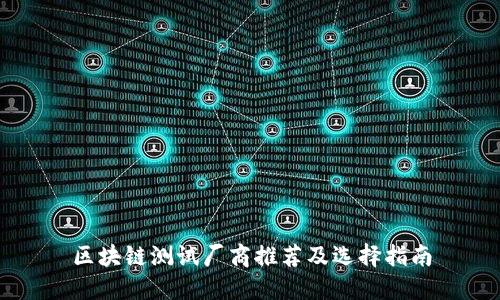 区块链测试厂商推荐及选择指南