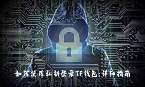 如何使用私钥登录TP钱包:详细指南