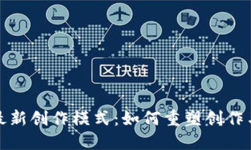 探讨区块链最新创作模式:如何重塑创作与版权的未来