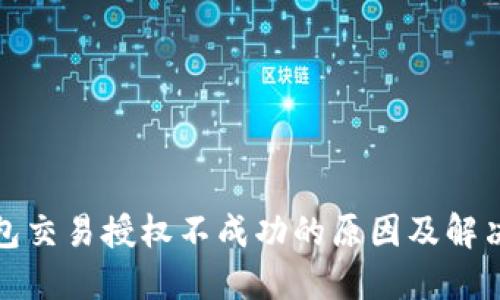TP钱包交易授权不成功的原因及解决方案