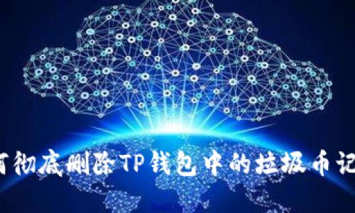 如何彻底删除TP钱包中的垃圾币记录?