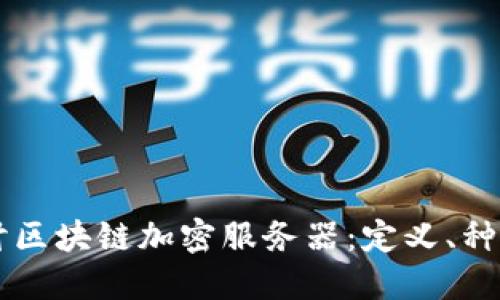 深入探讨区块链加密服务器:定义、种类与应用