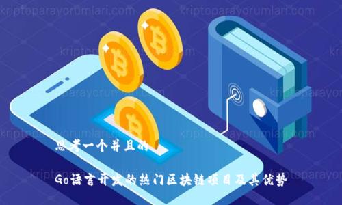 思考一个并且的
Go语言开发的热门区块链项目及其优势