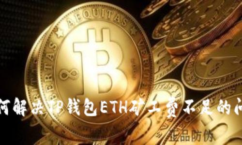 如何解决TP钱包ETH矿工费不足的问题