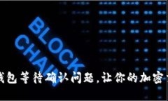 如何解决TP钱包等待确认问题，让你的