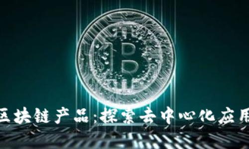 : 不上链的区块链产品:探索去中心化应用的创新领域