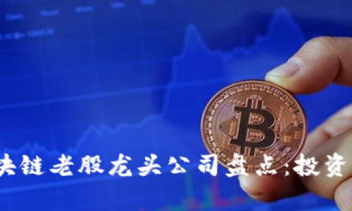 2023年区块链老股龙头公司盘点:投资者必看名单