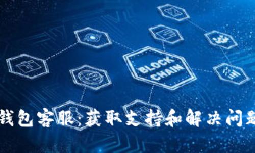 如何联系TP钱包客服:获取支持和解决问题的全面指南
