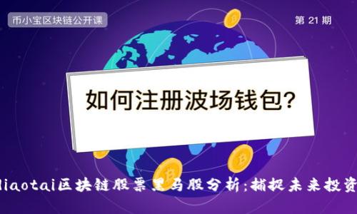 jiaodiaotai区块链股票黑马股分析:捕捉未来投资机会