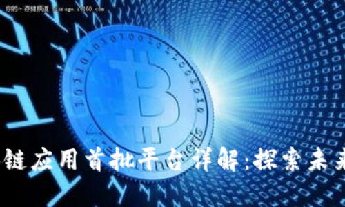 2023年区块链应用首批平台详解:探索未来的数字经济