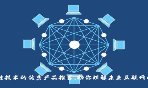 区块链技术的优秀产品推荐,助你理解未来互联网的变革