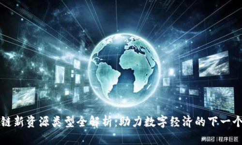 区块链新资源类型全解析:助力数字经济的下一个浪潮