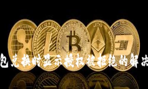 tp钱包兑换时显示授权被拒绝的解决方法