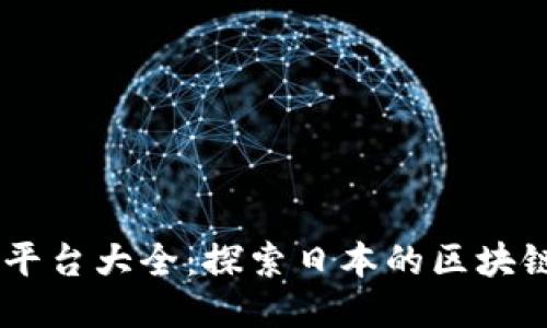 日本区块链平台大全:探索日本的区块链技术与创新