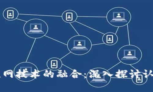 区块链与物联网技术的融合:深入探讨认证标准与应用
