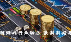 下周区块链游戏行业动态：最新新闻与