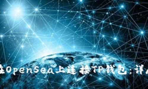 如何在OpenSea上连接TP钱包：详尽指南