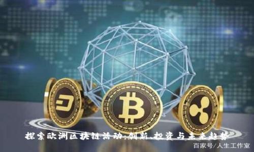 探索欧洲区块链活动:创新、投资与未来趋势