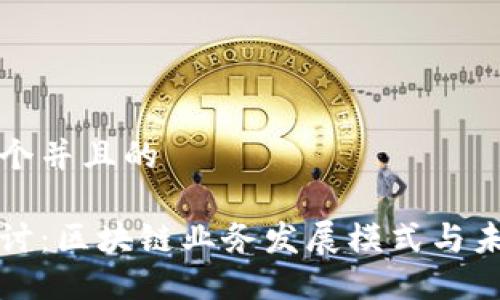 思考一个并且的
深入探讨:区块链业务发展模式与未来趋势